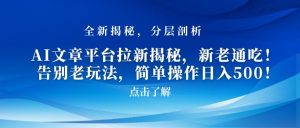 AI文章平台拉新揭秘,新老通吃!告别老玩法,简单操作日入500【揭秘】-虚拟资源库