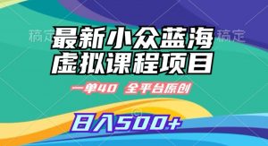 最新小众蓝海虚拟课程,一单40元,全平台纯原创,轻松日入500+【揭秘】-虚拟资源库