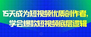 15天成为短视频优质创作者,学会爆款短视频底层逻辑-虚拟资源库
