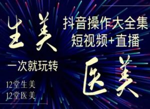 美业全干货·生美·医美抖音操作合集,短视频+直播,一次就玩转-虚拟资源库