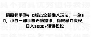 阴阳师手游4.0版本全新懒人玩法,一单30,小白一部手机无脑操作,稳定暴力变现【揭秘】-虚拟资源库