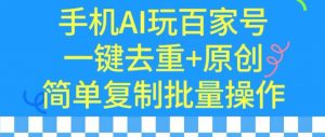 用手机AI玩百家号,一键去重+原创,简单复制批量操作【揭秘】-虚拟资源库