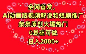 全网首发,AI动画版视频解说和短剧推广,条条原创火爆热门,0基础可做,日入2000+【揭秘】-虚拟资源库