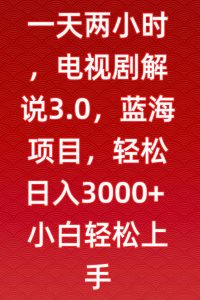 一天两小时,电视剧解说3.0,蓝海项目,轻松日入3000+小白轻松上手【揭秘】-虚拟资源库