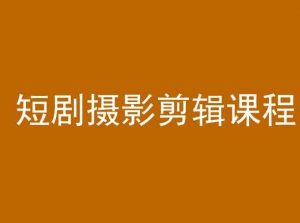 短剧摄影剪辑课程,剪映剪辑教程-虚拟资源库
