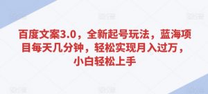 百度文案3.0，全新起号玩法，蓝海项目每天几分钟，轻松实现月入过万，小白轻松上手【揭秘】-虚拟资源库