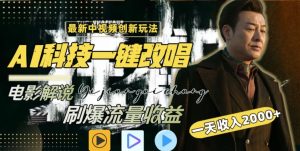 视频最新玩法，AI一键改唱影视解说，刷爆全网流量，日入2000＋，全平台通用【揭秘】-虚拟资源库