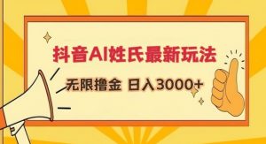 抖音AI姓氏最新玩法，无限撸金，日入3000+【揭秘】-虚拟资源库