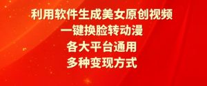 利用软件生成美女原创视频,一键换脸转动漫,各大平台通用,多种变现方式【揭秘】-虚拟资源库