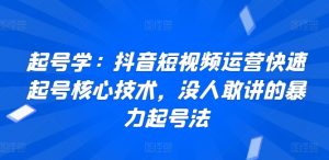 起号学：抖音短视频运营快速起号核心技术，没人敢讲的暴力起号法-虚拟资源库