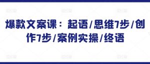 爆款文案课:起语/思维7步/创作7步/案例实操/终语-虚拟资源库