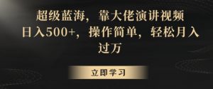 超级蓝海，靠大佬演讲视频，日入500+，操作简单，轻松月入过万【揭秘】-虚拟资源库