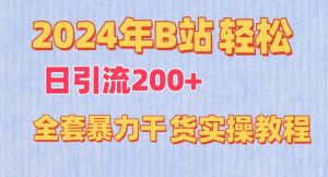 2024年B站轻松日引流200+的全套暴力干货实操教程【揭秘】-虚拟资源库