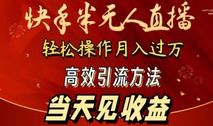 2024快手半无人直播，简单操作月入1W+ 高效引流当天见收益【揭秘】-虚拟资源库