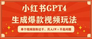 小红书GPT4生成爆款视频玩法，单个视频涨粉过千，月入1W+不是问题【揭秘】-虚拟资源库