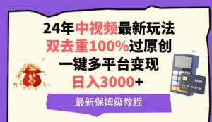 中视频24年最新玩法,双去重100%过原创,一键多平台变现,日入3000+ 保姆级教程【揭秘】-虚拟资源库