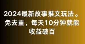 2024最新故事推文玩法，免去重，每天10分钟就能收益破百【揭秘】-虚拟资源库