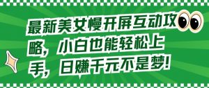 最新美女慢开屏互动攻略,小白也能轻松上手,日赚千元不是梦【揭秘】-虚拟资源库