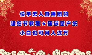 快手无人直播团购超细节教程★捅破窗户纸小白也可月人过万【揭秘】-虚拟资源库