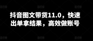抖音图文带货11.0，快速出单拿结果，高效做账号-虚拟资源库