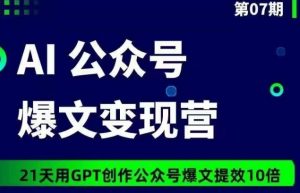 AI公众号爆文变现营07期,21天用GPT创作爆文提效10倍-虚拟资源库