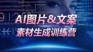 AI图片&文案素材生成训练营，海量素材一键生成，高效运营，提升数倍人效-虚拟资源库