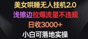 美女哄睡无人挂机2.0.浅擦边拉爆流量不违规,日收3000+,小白可落地实操【揭秘】-虚拟资源库