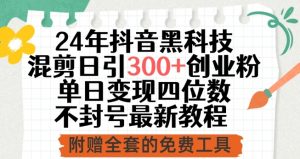 24年抖音黑科技混剪日引300+创业粉，单日变现四位数不封号最新教程【揭秘】-虚拟资源库