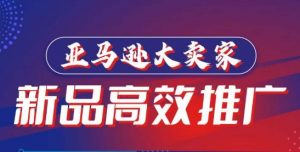 亚马逊大卖家-新品高效推广，​分享如何高效推广，打造百万美金爆款单品-虚拟资源库