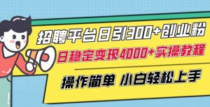 招聘平台日引300+创业粉，日稳定变现4000+实操教程小白轻松上手【揭秘】-虚拟资源库