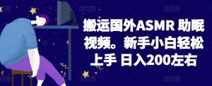 2024搬运国外ASMR 助眠视频，新手小白轻松上手 日入200左右【揭秘】-虚拟资源库