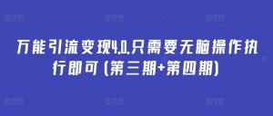 万能引流变现4.0.只需要无脑操作执行即可(第三期+第四期)-虚拟资源库