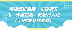 祈福壁纸直播，礼物满天飞，无需露脸，轻松月入过万!(附源文件素材)【揭秘】-虚拟资源库
