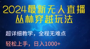 2024最新无人直播,丛林穿越玩法,超详细教学,全程无难点,轻松上手,日入1000+【揭秘】-虚拟资源库