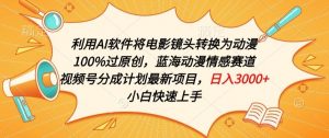 利用AI将电影镜头转换为动漫100%过原创，蓝海动漫情感赛道，视频号分成计划最新项目【揭秘】-虚拟资源库