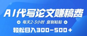 AI代写论文赚稿费,每天2-3小时,复制粘贴,轻松日入300-500+【揭秘】-虚拟资源库