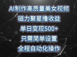 AI制作高质量美女视频，磁力聚星撸收益，单日变现500+，只需简单设置，全程自动化操作【揭秘】-虚拟资源库