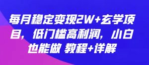 每月稳定变现2W+玄学项目,低门槛高利润,小白也能做 教程+详解【揭秘】-虚拟资源库