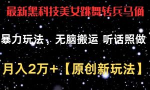 最新黑科技美女跳舞转兵马俑暴力玩法,无脑搬运 听话照做 月入2万+【原创新玩法】【揭秘】-虚拟资源库