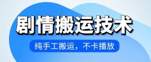 4月抖音剧情搬运技术，纯手工搬运，不卡播放【揭秘】-虚拟资源库