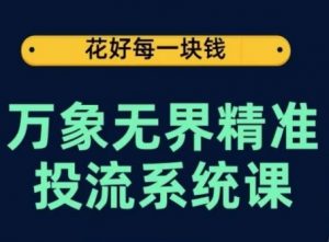万象无界精准投流系统课,从关键词到推荐,从万象台到达摩盘,从底层原理到实操步骤-虚拟资源库