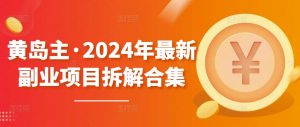 黄岛主·2024年最新副业项目拆解合集【无水印】-虚拟资源库
