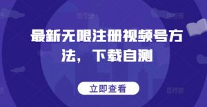 最新无限注册视频号方法，下载自测-虚拟资源库