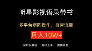 明星影视语录带书，抖音快手小红书视频号多平台矩阵操作，自带流量，月入10W+【揭秘】-虚拟资源库