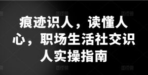 痕迹识人，读懂人心，​职场生活社交识人实操指南-虚拟资源库