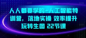 人人都要学的-人工智能特训营，落地实操 效率提升 玩转生图(22节课)-虚拟资源库