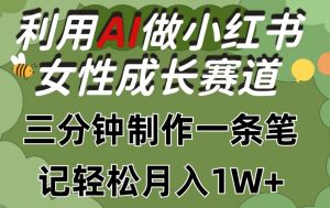 利用Ai做小红书女性成长赛道，三分钟制作一条笔记，轻松月入1w+【揭秘】-虚拟资源库