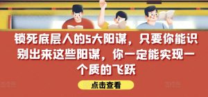 锁死底层人的5大阳谋，只要你能识别出来这些阳谋，你一定能实现一个质的飞跃【付费文章】-虚拟资源库