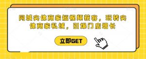 同城实体商家短视频获客直播课,玩转实体商家私域,引爆门店增长-虚拟资源库