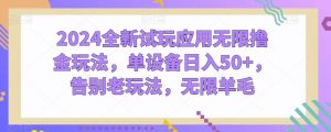 2024全新试玩应用无限撸金玩法，单设备日入50+，告别老玩法，无限羊毛【揭秘】-虚拟资源库